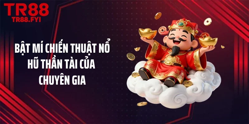 Bật mí chiến thuật nổ hũ thần tài của chuyên gia