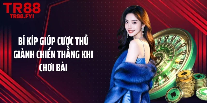 Bí kíp giúp cược thủ giành chiến thắng khi chơi bài