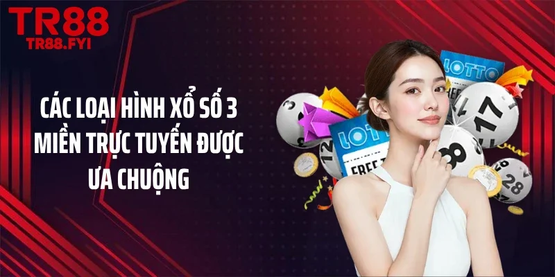 Các loại hình xổ số 3 miền trực tuyến được ưa chuộng