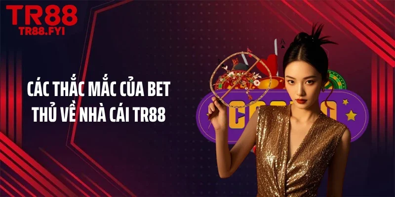 Các thắc mắc của bet thủ về nhà cái TR88