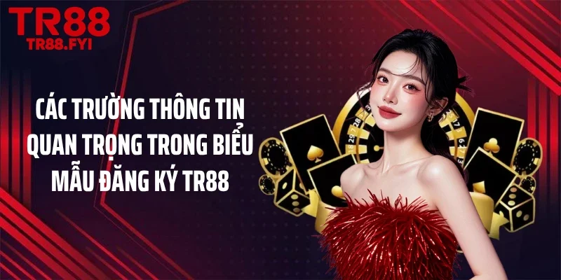 Các trường thông tin quan trọng trong biểu mẫu đăng ký TR88