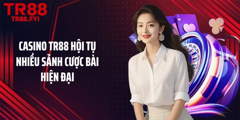 Casino TR88 hội tụ nhiều sảnh cược bài hiện đại