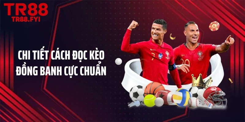 Chi tiết cách đọc kèo đồng banh cực chuẩn