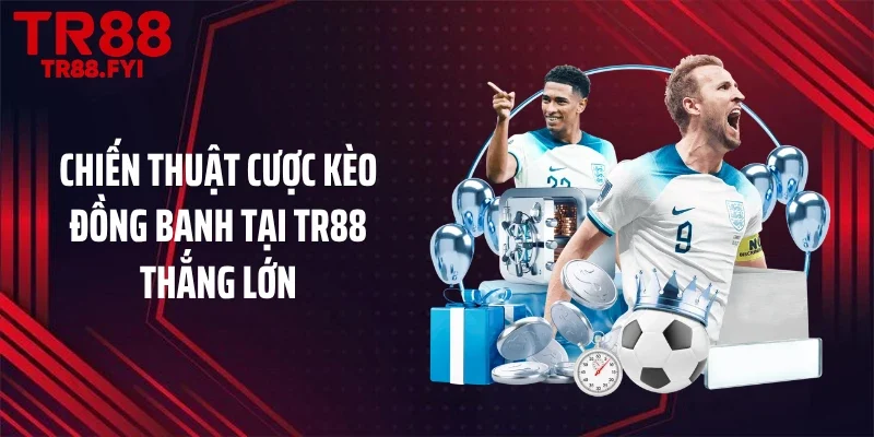 Chiến thuật cược kèo đồng banh tại TR88 thắng lớn