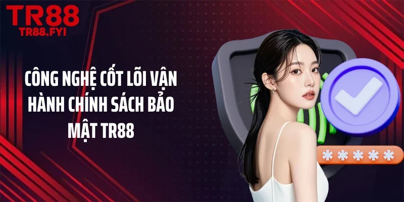Công nghệ cốt lõi vận hành chính sách bảo mật TR88