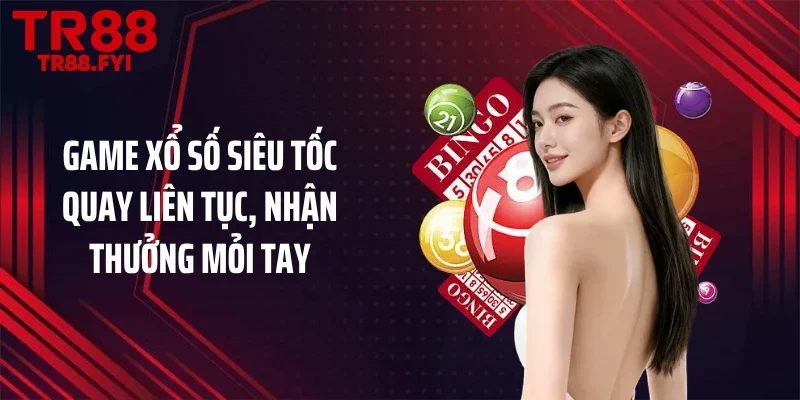 Game xổ số siêu tốc quay liên tục, nhận thưởng mỏi tay