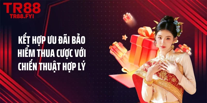 Kết hợp ưu đãi bảo hiểm thua cược với chiến thuật hợp lý