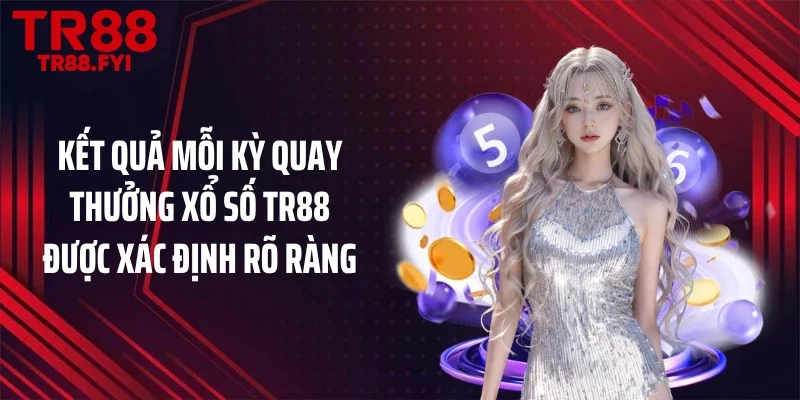 Kết quả mỗi kỳ quay thưởng xổ số TR88 được xác định rõ ràng