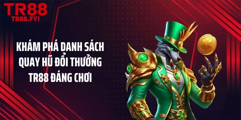 Khám phá danh sách quay hũ đổi thưởng TR88 đáng chơi