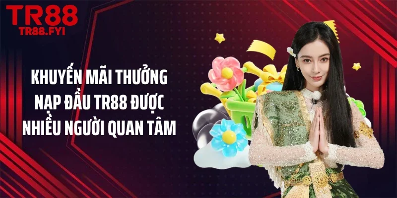 Khuyến mãi thưởng nạp đầu TR88 được nhiều người quan tâm