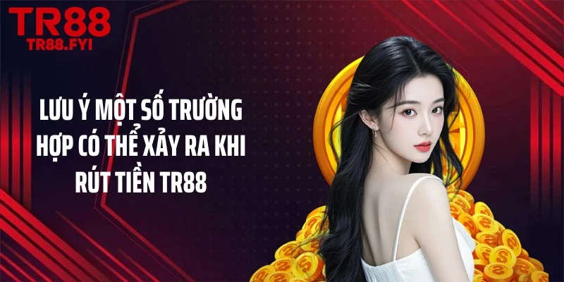Lưu ý một số trường hợp có thể xảy ra khi rút tiền TR88