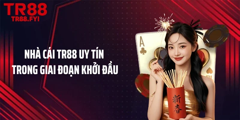 Nhà cái TR88 uy tín trong giai đoạn khởi đầu