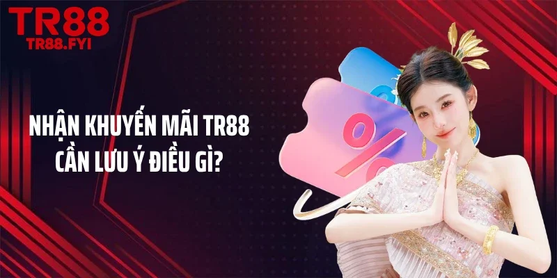 Nhận khuyến mãi TR88 cần lưu ý điều gì?