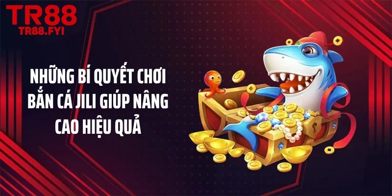 Những bí quyết chơi bắn cá JILI giúp nâng cao hiệu quả