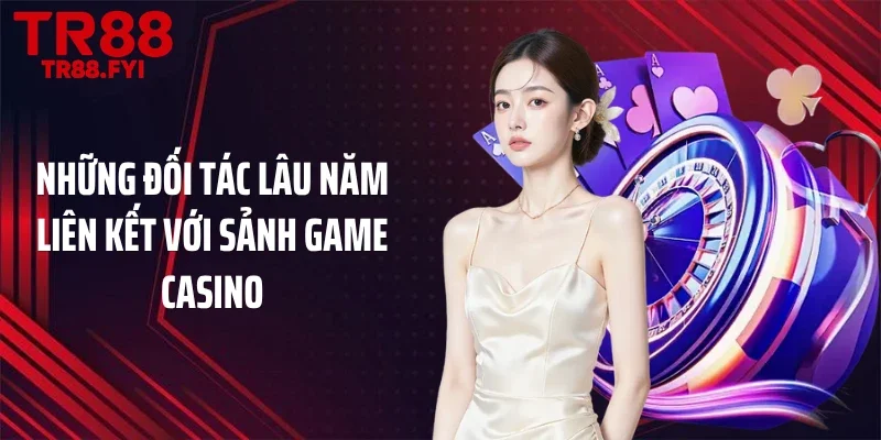 Những đối tác lâu năm liên kết với sảnh game casino