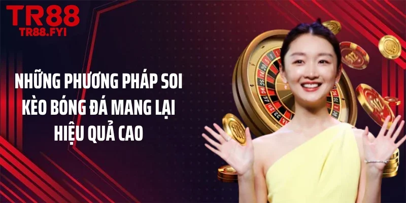 Những phương pháp soi kèo bóng đá mang lại hiệu quả cao