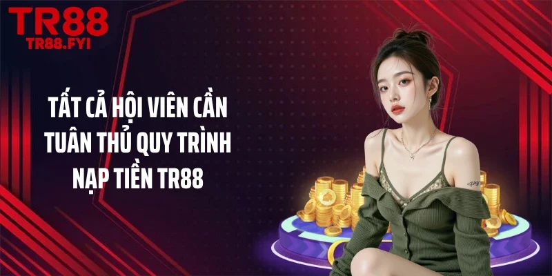 Tất cả hội viên cần tuân thủ quy trình nạp tiền TR88