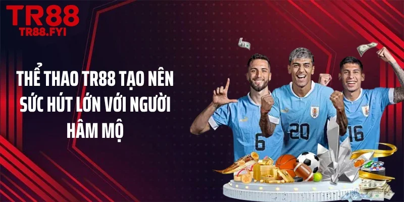 Thể thao TR88 tạo nên sức hút lớn với người hâm mộ