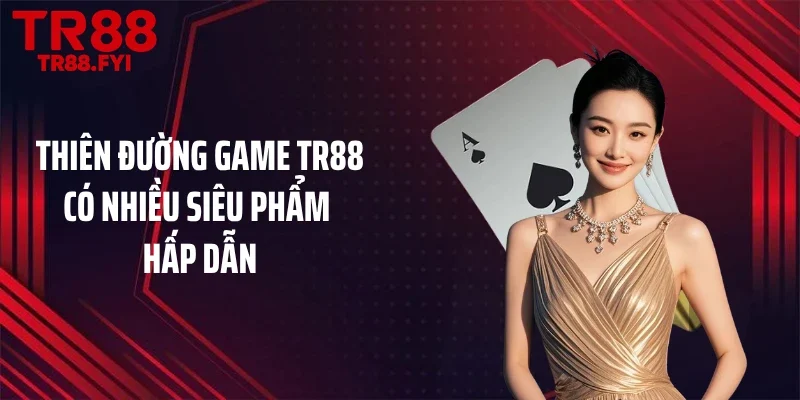 Thiên đường game TR88 có nhiều siêu phẩm hấp dẫn