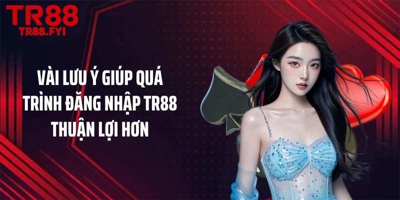 Vài lưu ý giúp quá trình đăng nhập TR88 thuận lợi hơn