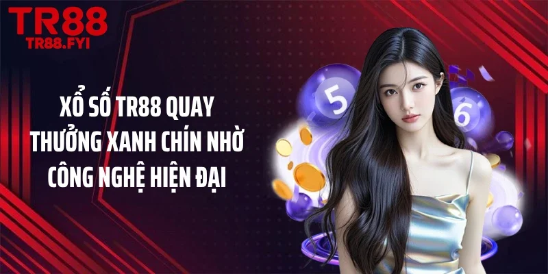 Xổ số TR88 quay thưởng xanh chín nhờ công nghệ hiện đại 